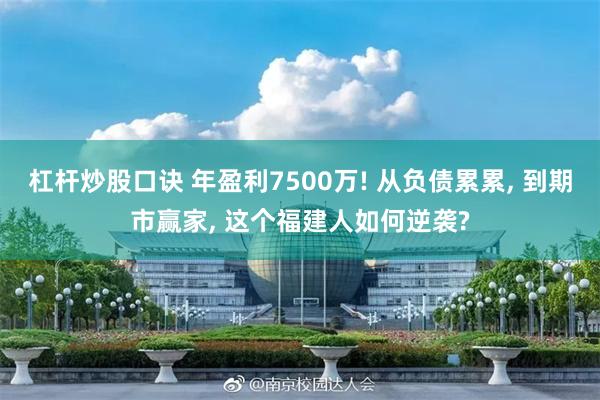 杠杆炒股口诀 年盈利7500万! 从负债累累, 到期市赢家, 这个福建人如何逆袭?